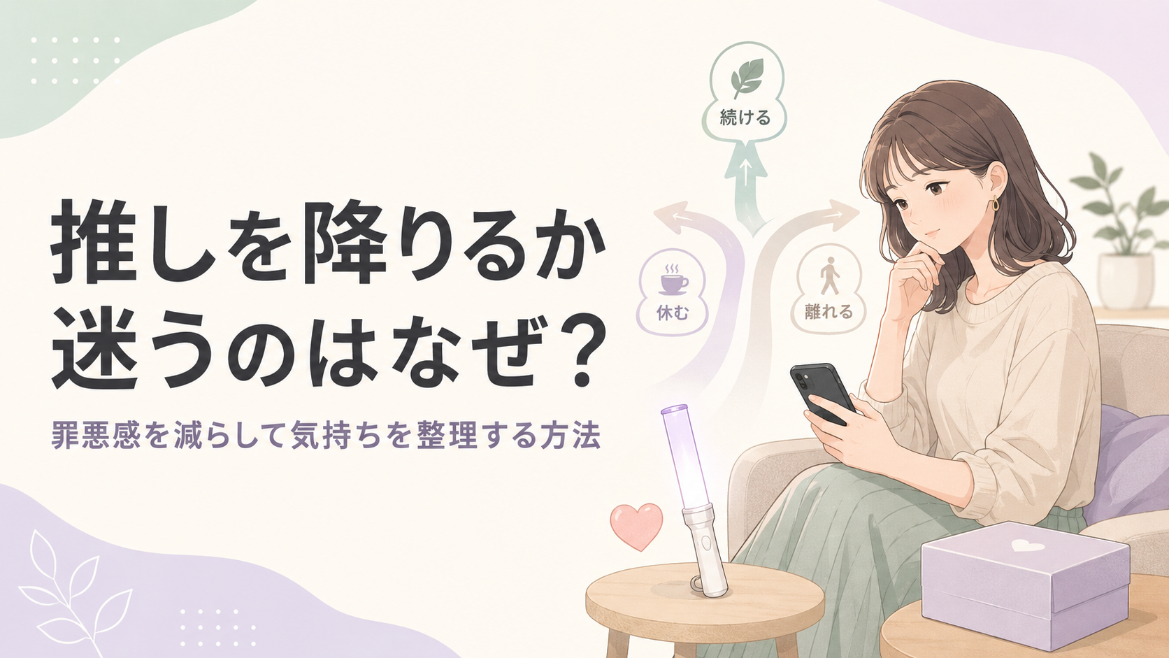 推しを降りるか迷うのはなぜ？罪悪感を減らして気持ちを整理する方法